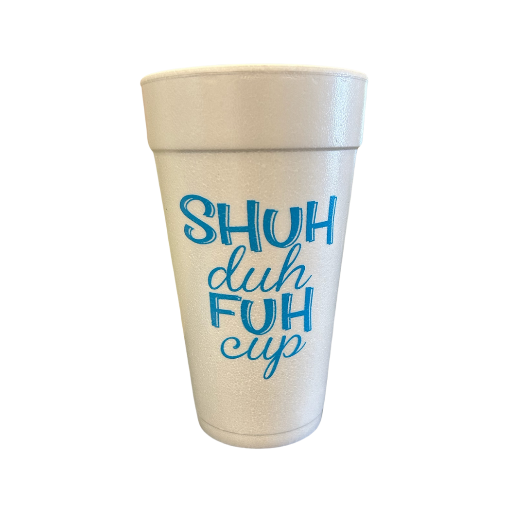 Shut Duh Fuh Up - Styrofoam Cup