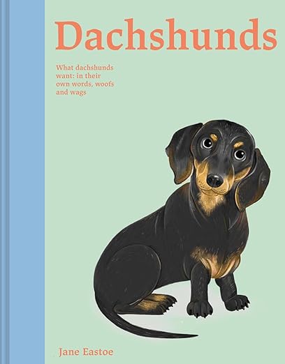 Dachshunds: What Dachshunds Want: In Their Own Words, Woofs, and Wags