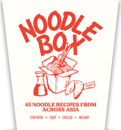 Noodle Box: 45 Noodle Recipes From Across Asia