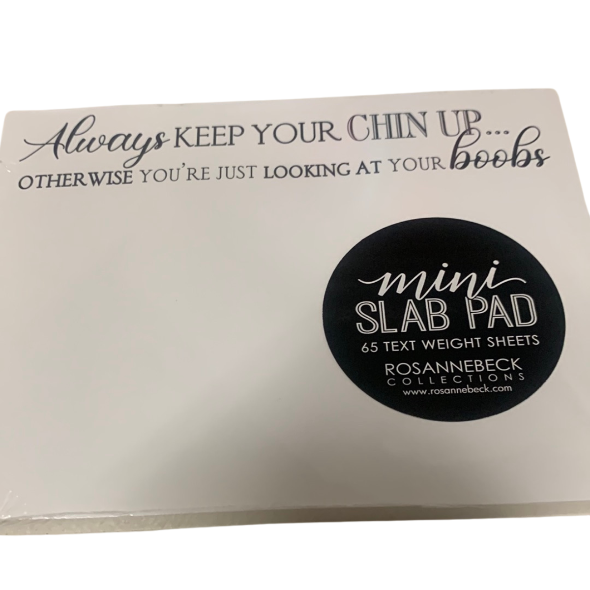 Mini Slab Pad - Always Keep Your Chin Up...Otherwise You're Just Looking at Your Boobs