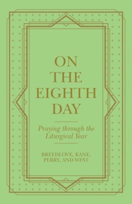 On the Eighth Day: Praying Through the Liturgical Year