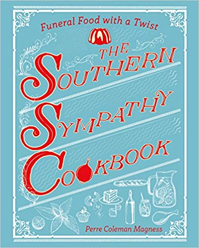 The Southern Sympathy Cookbook: Funeral Food With A Twist